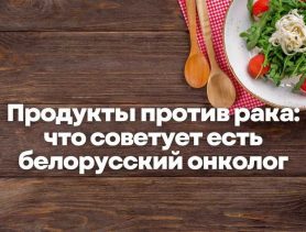Продукты против рака: что советует есть белорусский онколог